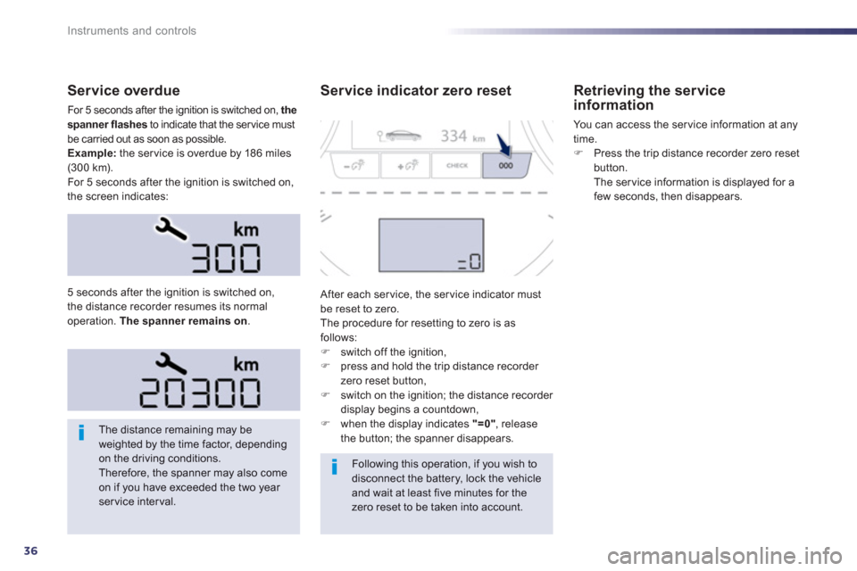 Peugeot 508 Hybrid 2013  Owners Manual 36
Instruments and controls
Service overdue 
For 5 seconds after the ignition is switched on, the 
spanner flashesto indicate that the service must 
be carried out as soon as possible.
Example:the ser