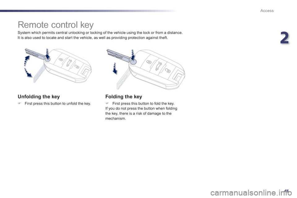 Peugeot 508 Hybrid 2013  Owners Manual 2
43
Access
   
System which permits central unlocking or locking of the vehicle using the lock or from a distance. 
It is also used to locate and start the vehicle, as well as providing protection ag