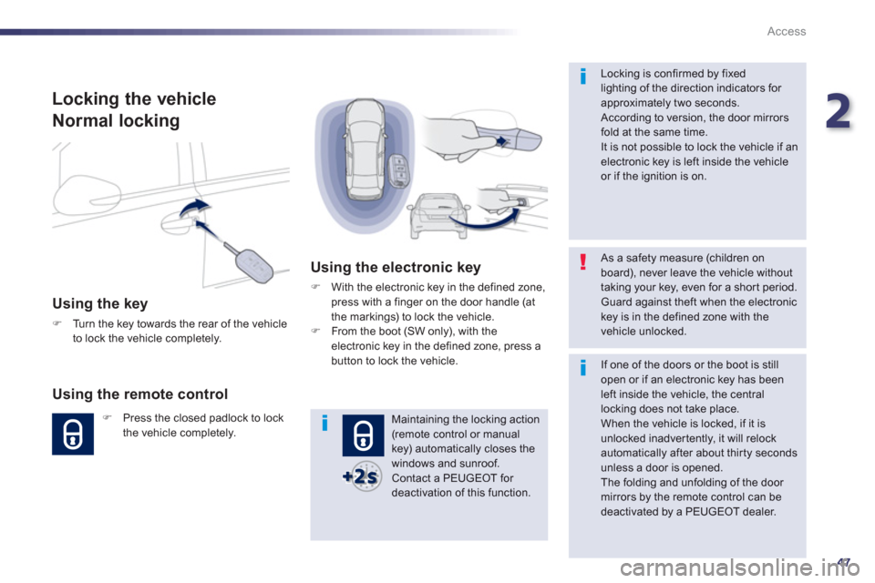 Peugeot 508 Hybrid 2013  Owners Manual 2
47
Access
Locking the vehicle
  Normal lockin
g 
 
 
Using the key 
�)Turn the key towards the rear of the vehicle 
to lock the vehicle completely.
   
Using the remote control 
�) 
 Press the close