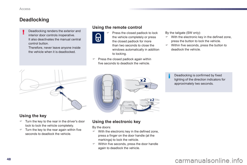 Peugeot 508 Hybrid 2013  Owners Manual 48
Access
Deadlocking
 Deadlocking renders the exterior and interior door controls inoperative.  It also deactivates the manual central control button. 
Therefore, never leave anyone insidethe vehicle