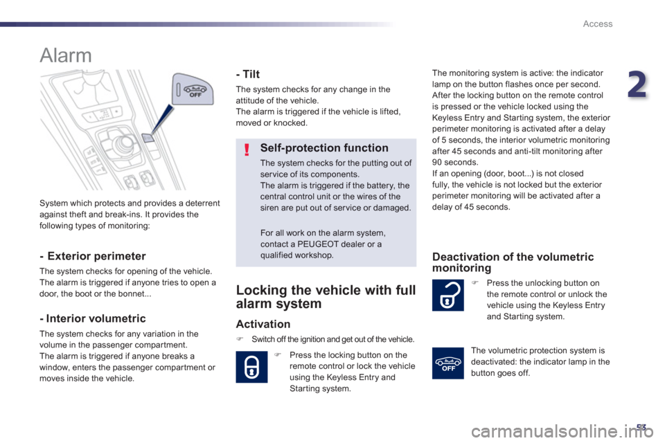 Peugeot 508 Hybrid 2013  Owners Manual 2
53
Access
 System which protects and provides a deterrent
against theft and break-ins. It provides the
following types of monitoring:
   
 
 
 
 
Alarm 
 
 
- Exterior perimeter 
 
The system checks