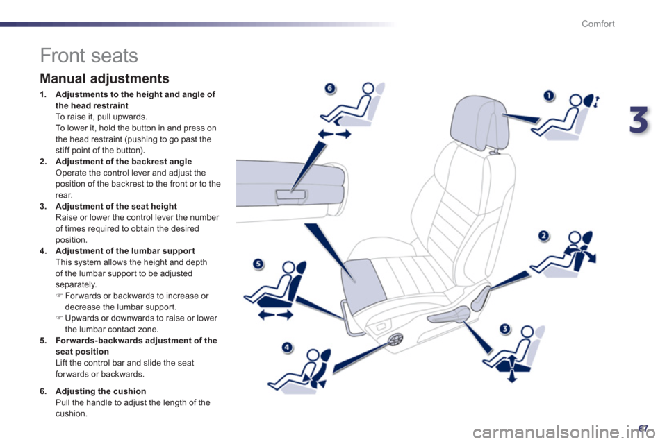 Peugeot 508 Hybrid 2013  Owners Manual 3
67
Comfort
   
 
 
 
 
 
 
 
 
 
 
 
 
 
 
 
 
Front seats 
 
 
Manual adjustments 
1.Adjustments to the height and angle of 
the head restraint
  To raise it, pull upwards.  
 To lower it, hold the