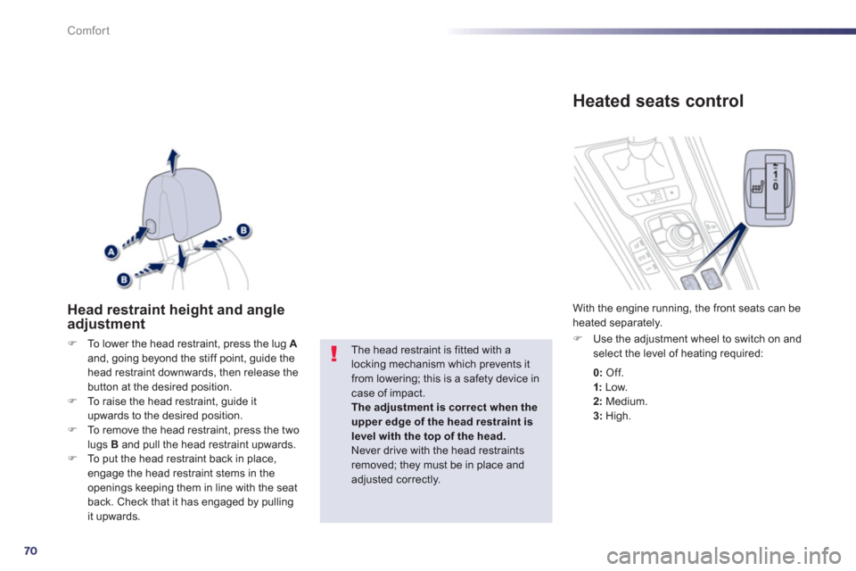 Peugeot 508 Hybrid 2013  Owners Manual 70
Comfort
Head restraint height and angle adjustment
�)To lower the head restraint, press the lug  Aand, going beyond the stiff point, guide the head restraint downwards, then release the 
button at 