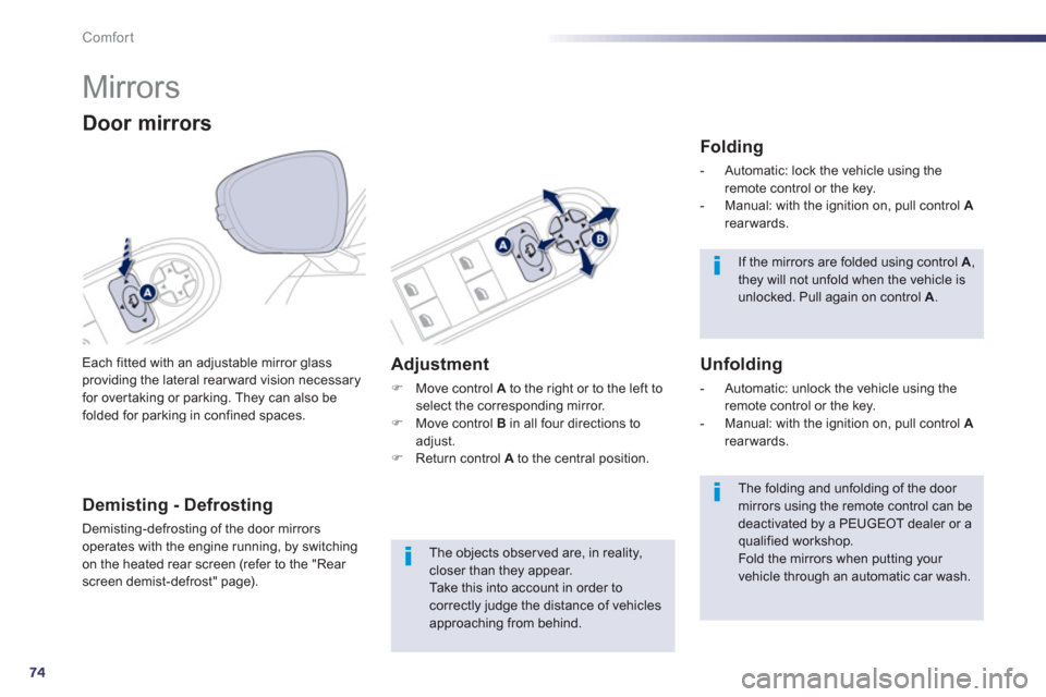 Peugeot 508 Hybrid 2013  Owners Manual 74
Comfort
   
 
 
 
 
Mirrors 
Each fitted with an adjustable mirror glassproviding the lateral rearward vision necessaryfor overtaking or parking. They can also befolded for parking in confined spac