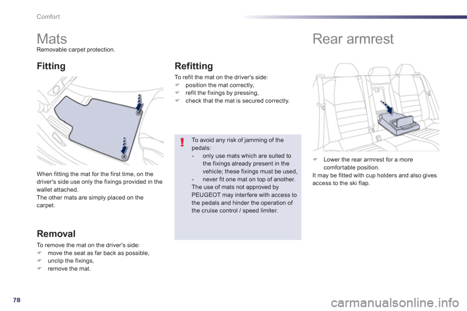 Peugeot 508 Hybrid 2013  Owners Manual 78
Comfort
   
 
 
 
 
 
 
 
Mats Removable carpet protection. 
When 
fitting the mat for the first time, on the 
drivers side use only the fixings provided in the 
wallet attached.
The other mats ar