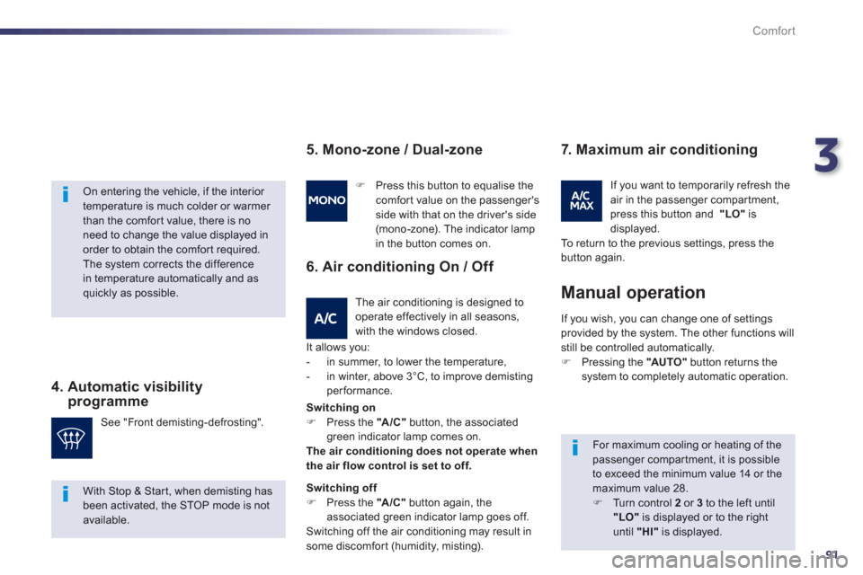 Peugeot 508 Hybrid 2013  Owners Manual 3
91
Comfort
   
On entering the vehicle, if the interior temperature is much colder or warmer than the comfort value, there is noneed to change the value displayed in order to obtain the comfort requ