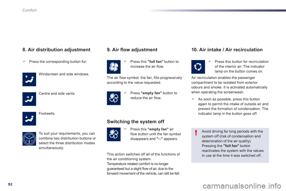 Peugeot 508 Hybrid 2013 User Guide 92
Comfort
8. Air distribution adjustment 
�)Press the corresponding button for:  
 
Windscreen and side windows.
 
Centre and side vents.
  F
ootwells. 
  To  s u i t  
your requirements, you cancomb