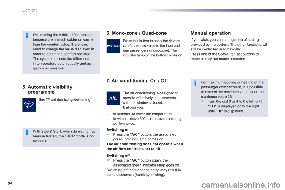 Peugeot 508 Hybrid 2013  Owners Manual 94
Comfort
5.  Automatic visibilityprogramme
 
 
6. Mono-zone / Quad-zone
   
7. Air conditionin
g On / Off    
Manual o
peration 
 
If you wish, you can change one of settings provided by the system.