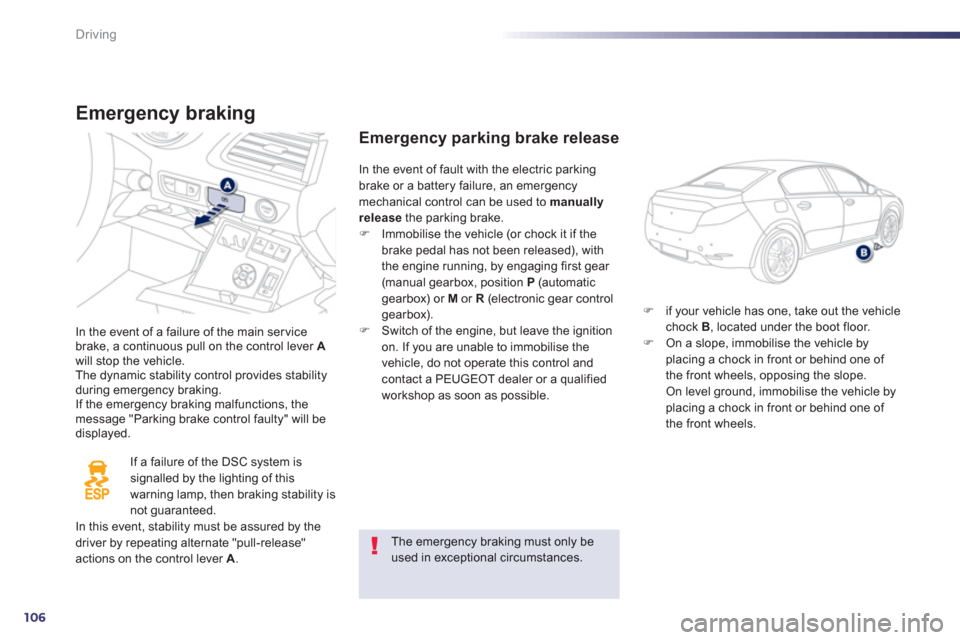 Peugeot 508 Hybrid 2013 Owners Manual - RHD (UK, Australia) 106
Driving
Emergency braking
In the event of a failure of the main servicebrake, a continuous pull on the control lever Awill stop the vehicle.The dynamic stability control provides stability during Peugeot 508 Hybrid 2013 Owners Manual - RHD (UK, Australia) 106
Driving
Emergency braking
In the event of a failure of the main servicebrake, a continuous pull on the control lever Awill stop the vehicle.The dynamic stability control provides stability during