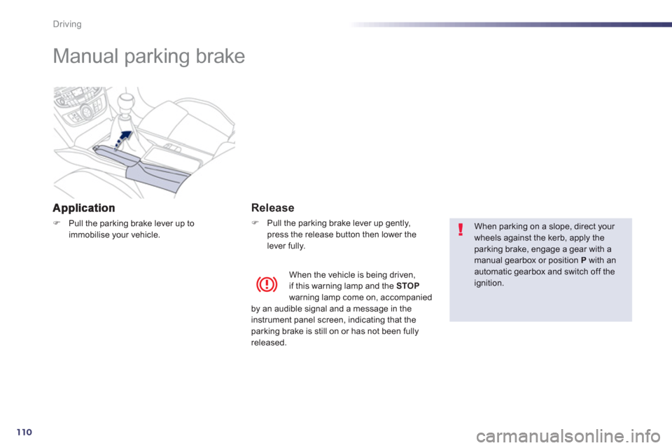 Peugeot 508 Hybrid 2013 Owners Manual - RHD (UK, Australia) 110
Driving
Manual parking brake
FPull the parking brake lever up toimmobilise your vehicle.
Release
F
Pull the parking brake lever up gently,
press the release button then lo Peugeot 508 Hybrid 2013 Owners Manual - RHD (UK, Australia) 110
Driving
Manual parking brake
FPull the parking brake lever up toimmobilise your vehicle.
Release
F
Pull the parking brake lever up gently,
press the release button then lo