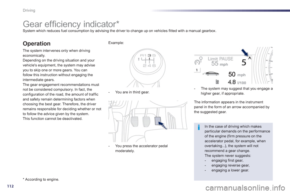 Peugeot 508 Hybrid 2013  Owners Manual - RHD (UK, Australia) 112
Driving
   
 
 
 
 
 
 
 
 
 
 
Gear efﬁ ciency indicator *  System which reduces fuel consumption by advising the driver to change up on vehicles fitted with a manual gearbox.
Operation
The sys