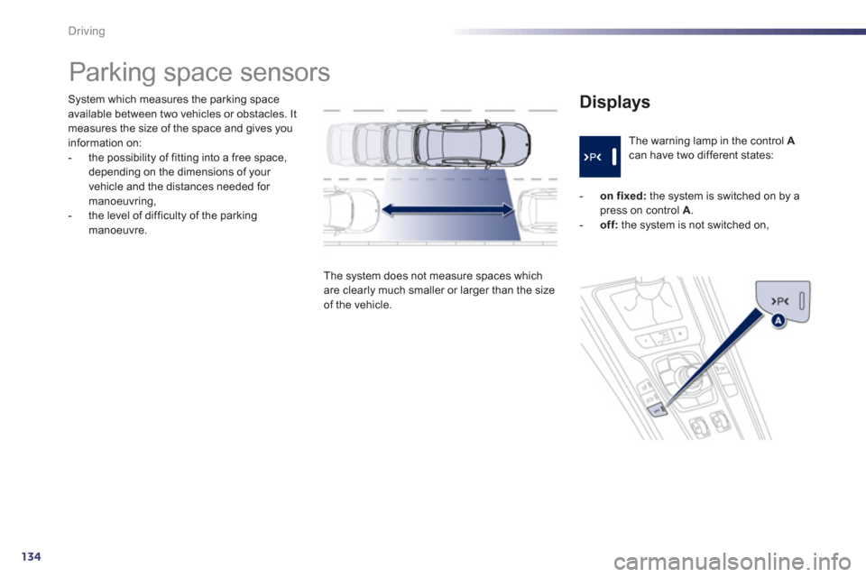 Peugeot 508 Hybrid 2013 Owners Manual - RHD (UK, Australia) 134
Driving
System which measures the parking spaceavailable between two vehicles or obstacles. Itmeasures the size of the space and gives you
information on:
- the possibility of fitting into a fr Peugeot 508 Hybrid 2013 Owners Manual - RHD (UK, Australia) 134
Driving
System which measures the parking spaceavailable between two vehicles or obstacles. Itmeasures the size of the space and gives you
information on:
- the possibility of fitting into a fr