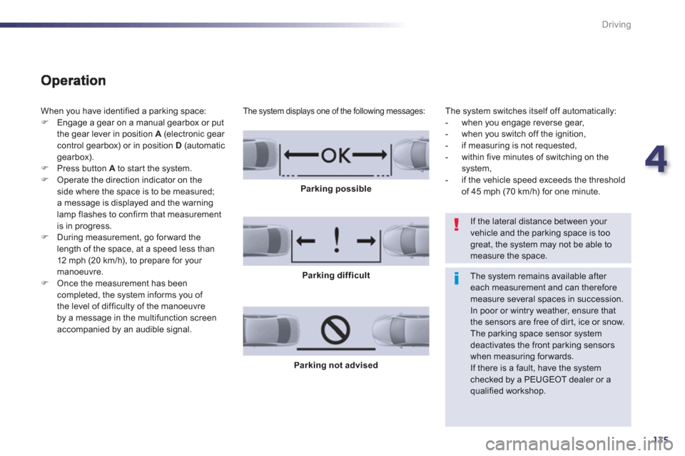 Peugeot 508 Hybrid 2013 Owners Manual - RHD (UK, Australia) 4
135
Driving
When you have identified a parking space:F
Engage a gear on a manual gearbox or put
the gear lever in position A (electronic gear control gearbox) or in position D(automaticgea Peugeot 508 Hybrid 2013 Owners Manual - RHD (UK, Australia) 4
135
Driving
When you have identified a parking space:F
Engage a gear on a manual gearbox or put
the gear lever in position A (electronic gear control gearbox) or in position D(automaticgea