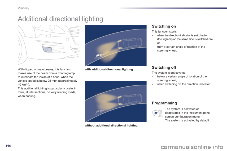 Peugeot 508 Hybrid 2013 Owners Manual - RHD (UK, Australia) 146
Visibility
Additional directional lighting
With dipped or main beams, this function makes use of the beam from a front foglamp
to illuminate the inside of a bend, when the
vehicle sp Peugeot 508 Hybrid 2013 Owners Manual - RHD (UK, Australia) 146
Visibility
Additional directional lighting
With dipped or main beams, this function makes use of the beam from a front foglamp
to illuminate the inside of a bend, when the
vehicle sp