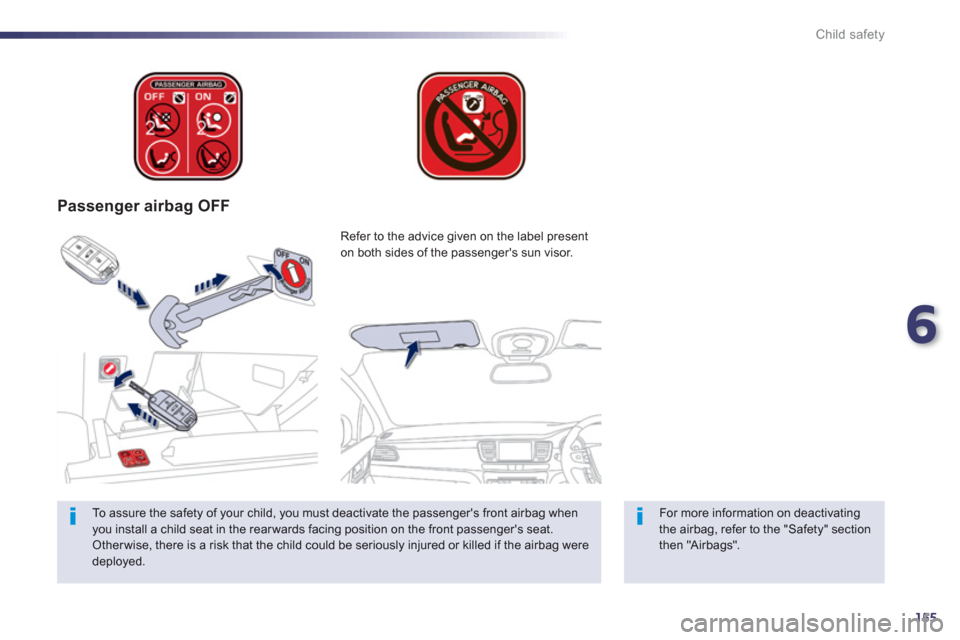 Peugeot 508 Hybrid 2013  Owners Manual - RHD (UK, Australia) 6
155
Child safety
   
 
Passenger airbag OFF  
 
 
For more information on deactivatingthe airbag, refer to the "Safety" sectionthen "Airbags".   Re
fer to the advice given on the label present 
on b