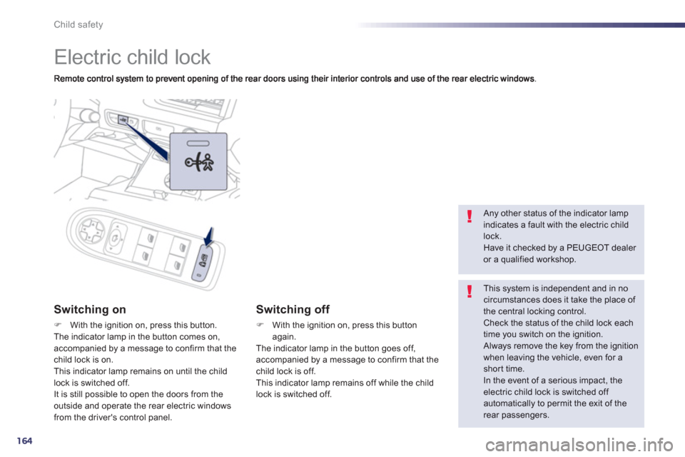 Peugeot 508 Hybrid 2013 Owners Manual - RHD (UK, Australia) 164
Child safety
Electric child lock
Switching on
FWith the ignition on, press this button.The indicator lamp in the button comes on, accompanied by a message to confirm that the child l Peugeot 508 Hybrid 2013 Owners Manual - RHD (UK, Australia) 164
Child safety
Electric child lock
Switching on
FWith the ignition on, press this button.The indicator lamp in the button comes on, accompanied by a message to confirm that the child l