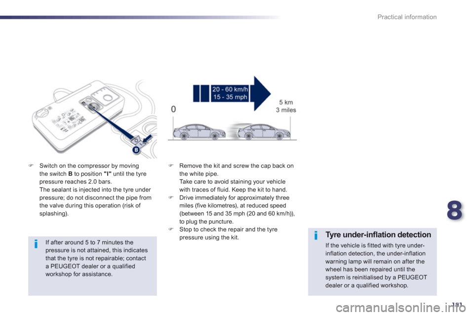 Peugeot 508 Hybrid 2013  Owners Manual - RHD (UK, Australia) 8
181
Practical information
   
If after around 5 to 7 minutes the pressure is not attained, this indicates that the tyre is not repairable; contacta PEUGEOT dealer or a qualifiedworkshop for assistan