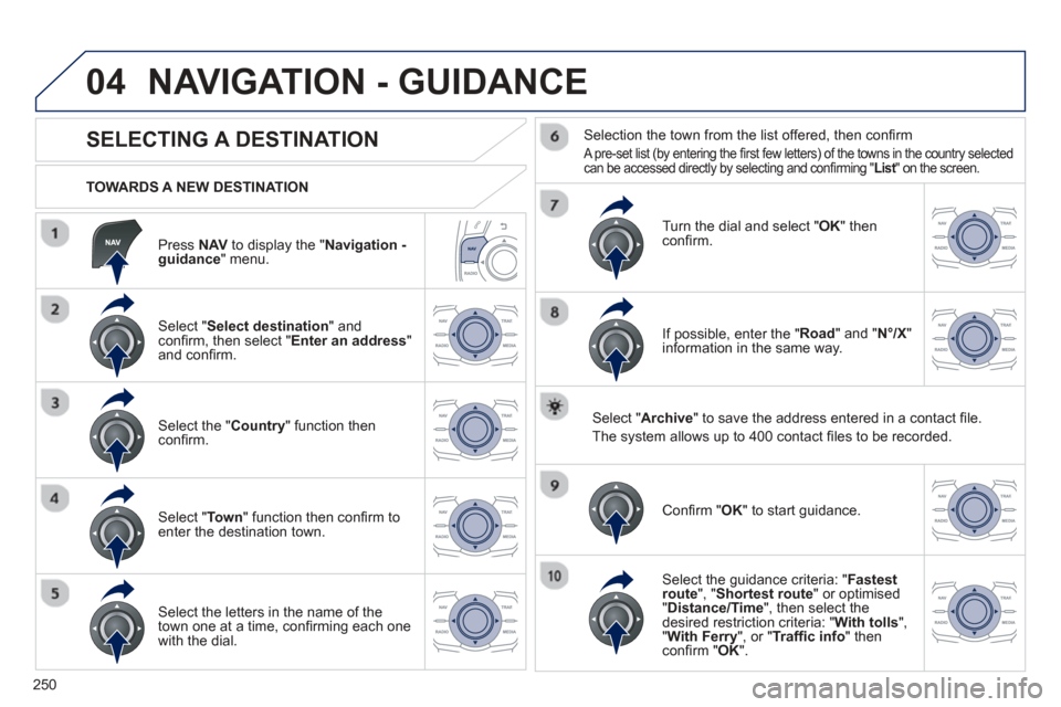 Peugeot 508 Hybrid 2013 Owners Manual - RHD (UK, Australia)
250
04
Press NAV to display the "Navigation -guidance " menu.
TOWARDS A NEW DESTINATION
NAVIGATION - GUIDANCE
SELECTING A DESTINATION
Select "
Select destination " and confi Peugeot 508 Hybrid 2013 Owners Manual - RHD (UK, Australia)
250
04
Press NAV to display the "Navigation -guidance " menu.
TOWARDS A NEW DESTINATION
NAVIGATION - GUIDANCE
SELECTING A DESTINATION
Select "
Select destination " and confi