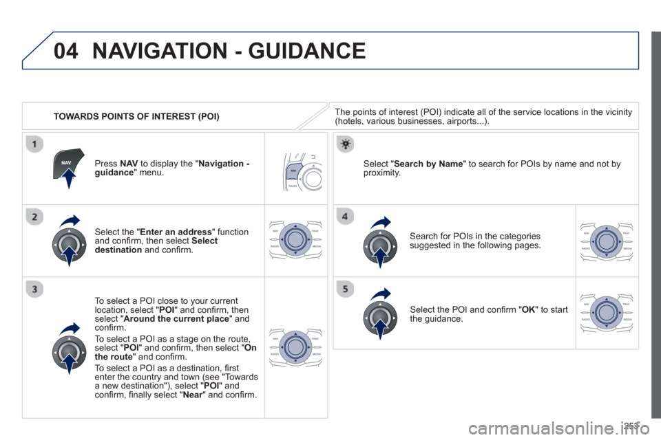 Peugeot 508 Hybrid 2013  Owners Manual - RHD (UK, Australia) 
253
04
   TOWARDS POINTS OF INTEREST (POI) 
NAVIGATION - GUIDANCE 
The points of interest (POI) indicate all of the service locations in the vicinity(hotels, various businesses, airports...).  
  
Se