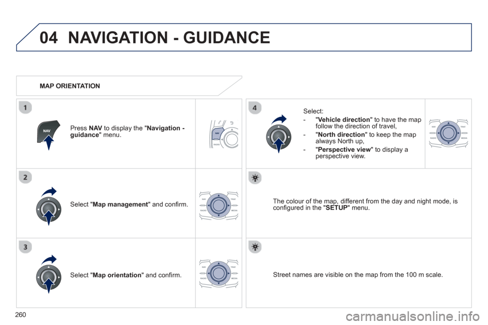 Peugeot 508 Hybrid 2013  Owners Manual - RHD (UK, Australia) 
260
04NAVIGATION - GUIDANCE 
Select " Map management " and conﬁ rm.   
Select: 
   -   
"Vehicle direction" to have the map follow the direction of travel, 
  -   " North direction " to keep the ma
