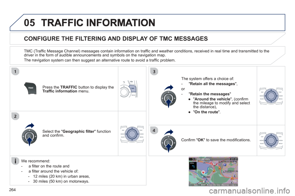Peugeot 508 Hybrid 2013  Owners Manual - RHD (UK, Australia) 
264
05
          
CONFIGURE THE FILTERING AND DISPLAY OF TMC MESSAGES 
  TMC (Trafﬁ c Message Channel) messages contain information on trafﬁ c and weather conditions, received in real time and tr