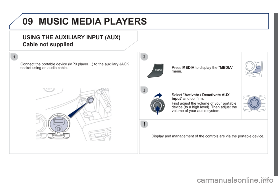 Peugeot 508 Hybrid 2013 Owners Manual - RHD (UK, Australia)
285
09MUSIC MEDIA PLAYERS
USING THE AUXILIARY INPUT (AUX)
Cable not supplied
Connect the portable device (MP3 player…) to the auxiliary JACK
socket using an audio cable. Press MEDIAto dis Peugeot 508 Hybrid 2013 Owners Manual - RHD (UK, Australia)
285
09MUSIC MEDIA PLAYERS
USING THE AUXILIARY INPUT (AUX)
Cable not supplied
Connect the portable device (MP3 player…) to the auxiliary JACK
socket using an audio cable. Press MEDIAto dis