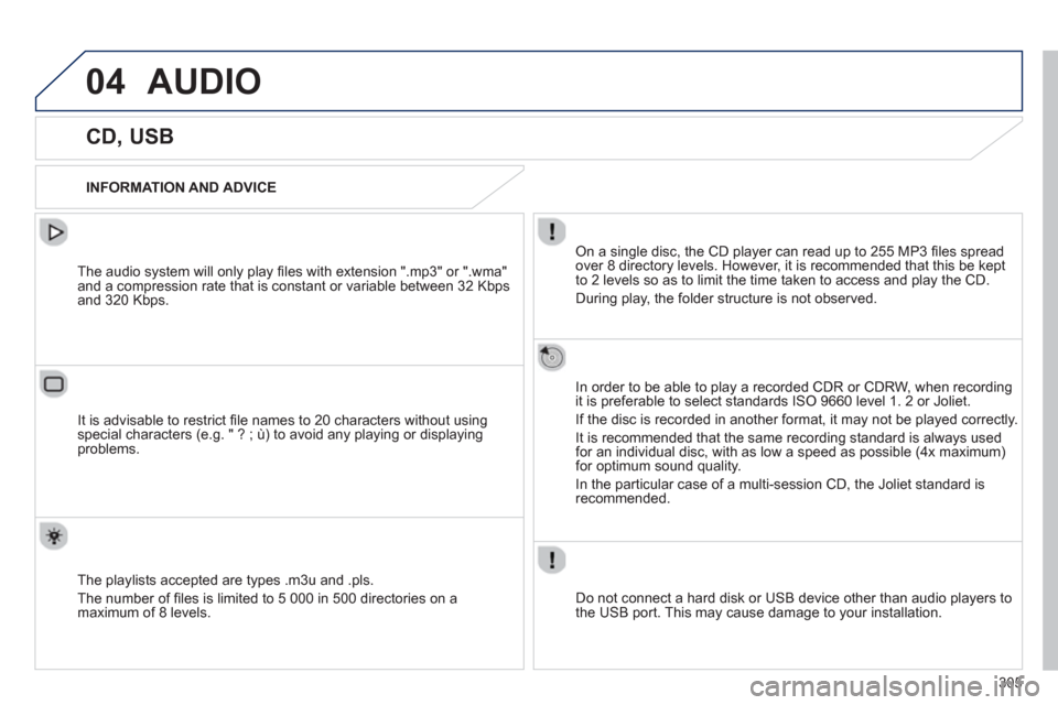 Peugeot 508 Hybrid 2013 Owners Manual - RHD (UK, Australia) 305
04AUDIO
CD, USB
INFORMATION AND ADVICE
On a single disc, the CD player can read up to 255 MP3 fi les spread
over 8 directory levels. However, it is recommended tha Peugeot 508 Hybrid 2013 Owners Manual - RHD (UK, Australia) 305
04AUDIO
CD, USB
INFORMATION AND ADVICE
On a single disc, the CD player can read up to 255 MP3 fi les spread
over 8 directory levels. However, it is recommended tha