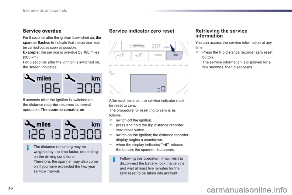 Peugeot 508 Hybrid 2013  Owners Manual - RHD (UK, Australia) 36
Instruments and controls
For 5 seconds after the ignition is switched on, the 
spanner flashesto indicate that the service must 
be carried out as soon as possible.
Example:the ser vice is overdue 