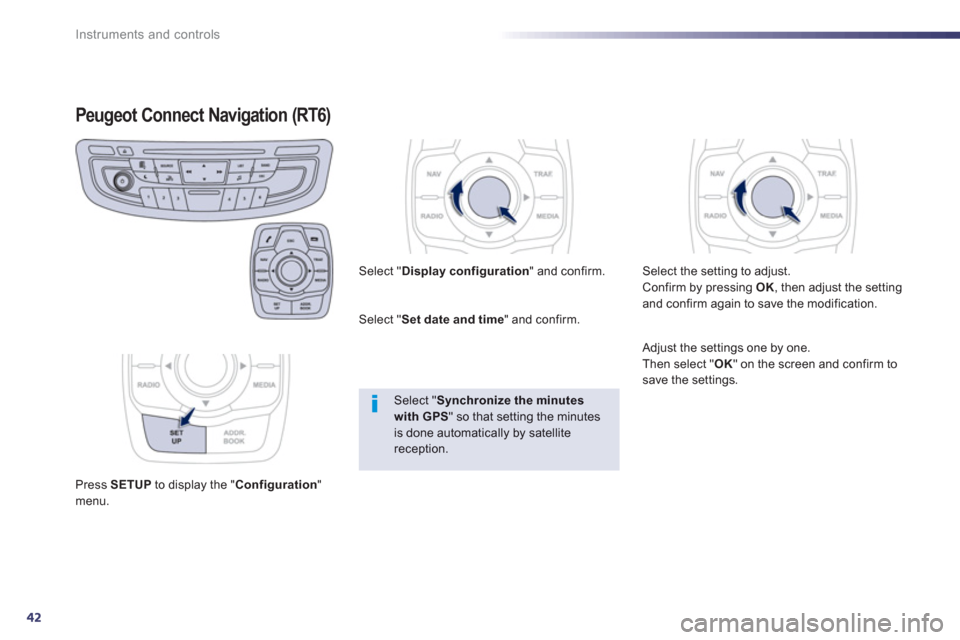 Peugeot 508 Hybrid 2013   - RHD (UK, Australia) Service Manual 42
Instruments and controls
Peugeot Connect Navigation (RT6)
Press SETUPto display the "Configuration 
"menu.     
Select "Display configuration 
" and confirm.
   
Select " Set date and time" and con