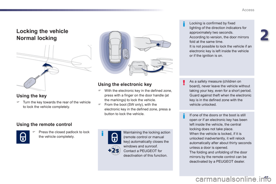 Peugeot 508 Hybrid 2013 - RHD (UK, Australia) Service Manual 2
47
Access
Locking the vehicle
Normal lockin
g
Using the key
F
Turn the key towards the rear of the vehicle
to lock the vehicle completely.
Using the remote control
FPress the closed Peugeot 508 Hybrid 2013 - RHD (UK, Australia) Service Manual 2
47
Access
Locking the vehicle
Normal lockin
g
Using the key
F
Turn the key towards the rear of the vehicle
to lock the vehicle completely.
Using the remote control
FPress the closed