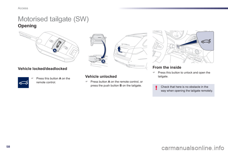 Peugeot 508 Hybrid 2013 - RHD (UK, Australia) Workshop Manual 58
Access
Motorised tailgate (SW)
Opening
Vehicle locked/deadlocked
F
Press this button Aon the
remote control.
Vehicle unlocked
F
Press button A
on the remote control, or p Peugeot 508 Hybrid 2013 - RHD (UK, Australia) Workshop Manual 58
Access
Motorised tailgate (SW)
Opening
Vehicle locked/deadlocked
F
Press this button Aon the
remote control.
Vehicle unlocked
F
Press button A
on the remote control, or p