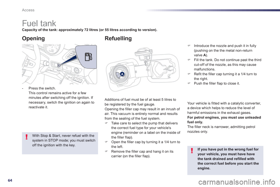 Peugeot 508 Hybrid 2013  Owners Manual - RHD (UK, Australia) 64
Access
   
 
 
 
 
 
 
 
 
 
 
 
 
 
 
 
 
 
 
 
 
 
 
Fuel tank Capacity of the tank: approximately 72 litres(or 55 litres according to version).
 
Additions of fuel must be of at least 5 litres t