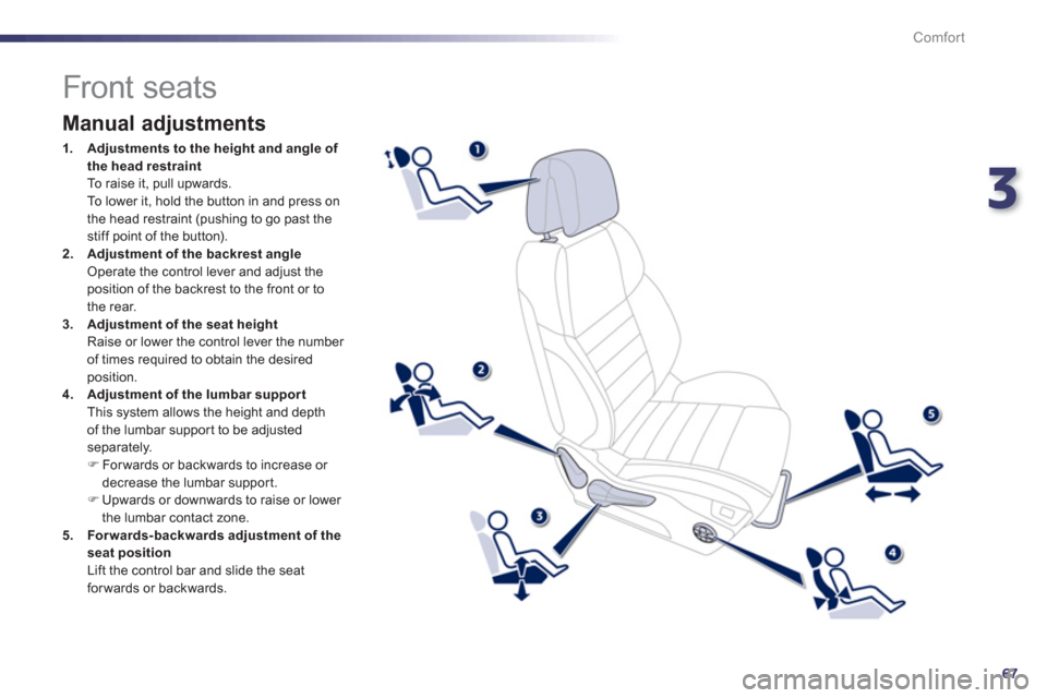 Peugeot 508 Hybrid 2013 - RHD (UK, Australia) Repair Manual 3
67
Comfort
Front seats
Manual adjustments
1.Adjustments to the height and angle of
the head restraint
To raise it, pull upwards.
To lower it, hold the Peugeot 508 Hybrid 2013 - RHD (UK, Australia) Repair Manual 3
67
Comfort
Front seats
Manual adjustments
1.Adjustments to the height and angle of
the head restraint
To raise it, pull upwards.
To lower it, hold the