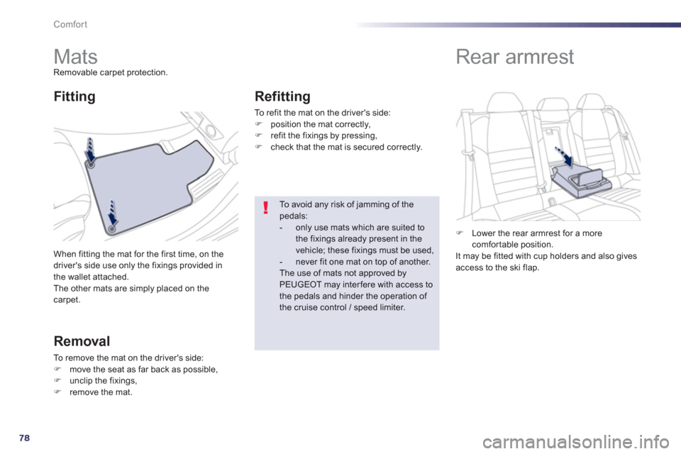 Peugeot 508 Hybrid 2013 - RHD (UK, Australia) Manual PDF 78
Comfort
Mats Removable carpet protection.
When
fitting the mat for the first time, on the
drivers side use only the fixings provided inthe wallet attached.
The other mats are Peugeot 508 Hybrid 2013 - RHD (UK, Australia) Manual PDF 78
Comfort
Mats Removable carpet protection.
When
fitting the mat for the first time, on the
drivers side use only the fixings provided inthe wallet attached.
The other mats are
