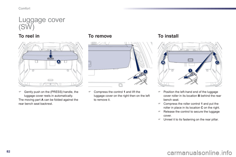 Peugeot 508 Hybrid 2013 - RHD (UK, Australia) Manual Online 82
Comfort
Luggage cover
To r e e l i n
To r e m o v e
To install
FGently push on the (PRESS) handle, theluggage cover reels in automatically. The moving part A
can be fold Peugeot 508 Hybrid 2013 - RHD (UK, Australia) Manual Online 82
Comfort
Luggage cover
To r e e l i n
To r e m o v e
To install
FGently push on the (PRESS) handle, theluggage cover reels in automatically. The moving part A
can be fold