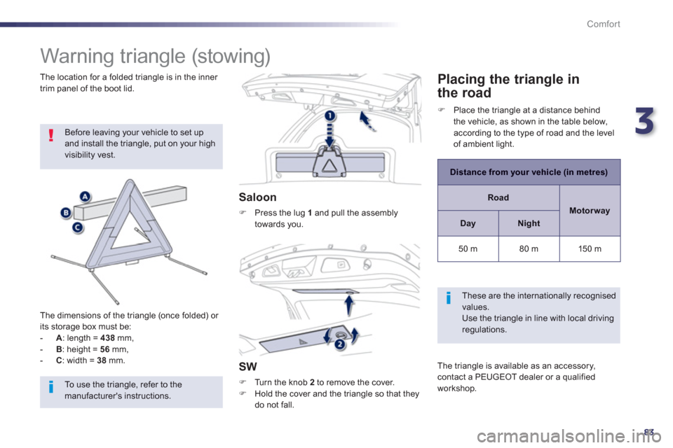 Peugeot 508 Hybrid 2013  Owners Manual - RHD (UK, Australia) 3
83
Comfort
   
 
 
 
 
 
 
 
Warning triangle (stowing) 
 
Before leaving your vehicle to set up and install the triangle, put on your high visibility vest.
   
The dimensions o
f the triangle (once