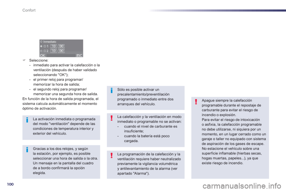 Peugeot 508 Hybrid 2013  Manual del propietario (in Spanish) 100
Confort
�)Seleccione: 
-   inmediato para activar la calefacción o la 
ventilación 
(después de haber validado
seleccionando "OK");
-   el primer reloj para programar/memorizar la hora de salid