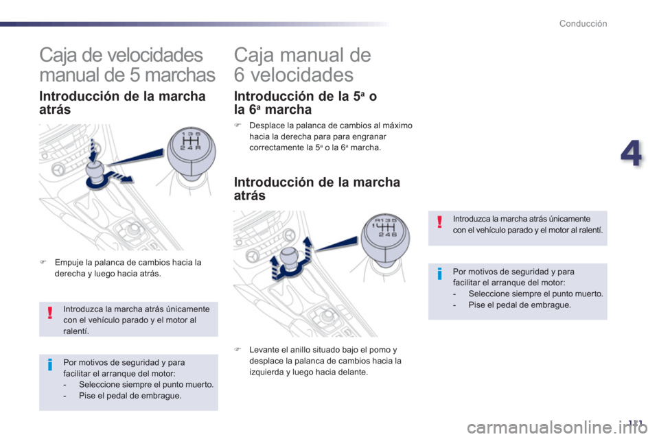 Peugeot 508 Hybrid 2013  Manual del propietario (in Spanish) 4
111
Conducción
Introduzca la marcha atrás únicamente con el vehículo parado y el motor al ralentí. 
Por motivos de seguridad y parafacilitar el arranque del motor: -   Seleccione siempre el pun