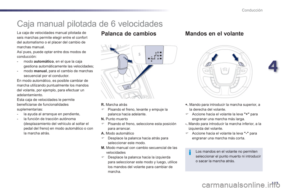 Peugeot 508 Hybrid 2013  Manual del propietario (in Spanish) 4
117
Conducción
   
 
 
 
 
 
 
 
 
 
 
 
 
 
Caja manual pilotada de 6 velocidades 
 
 
La caja de velocidades manual pilotada de seis marchas permite elegir entre el confor t 
del automatismo o el