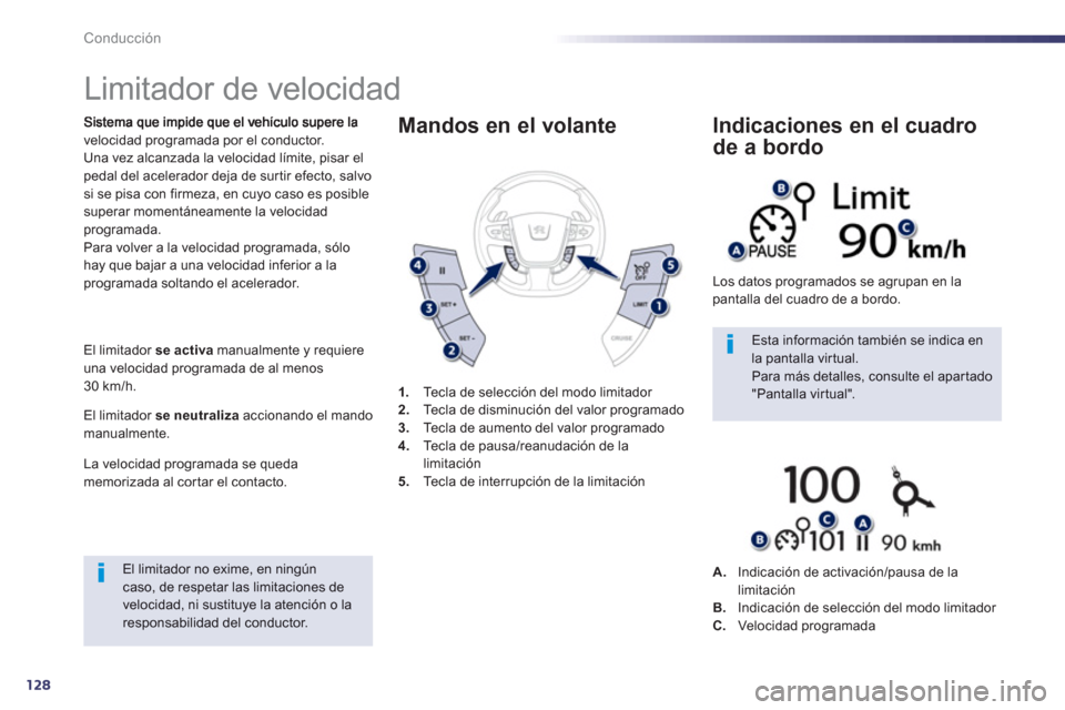 Peugeot 508 Hybrid 2013  Manual del propietario (in Spanish) 128
Conducción
   
 
 
 
 
Limitador de velocidad 
velocidad programada por el conductor. 
Una vez alcanzada la velocidad límite, pisar el 
pedal del acelerador deja de surtir efecto, salvo si se pi