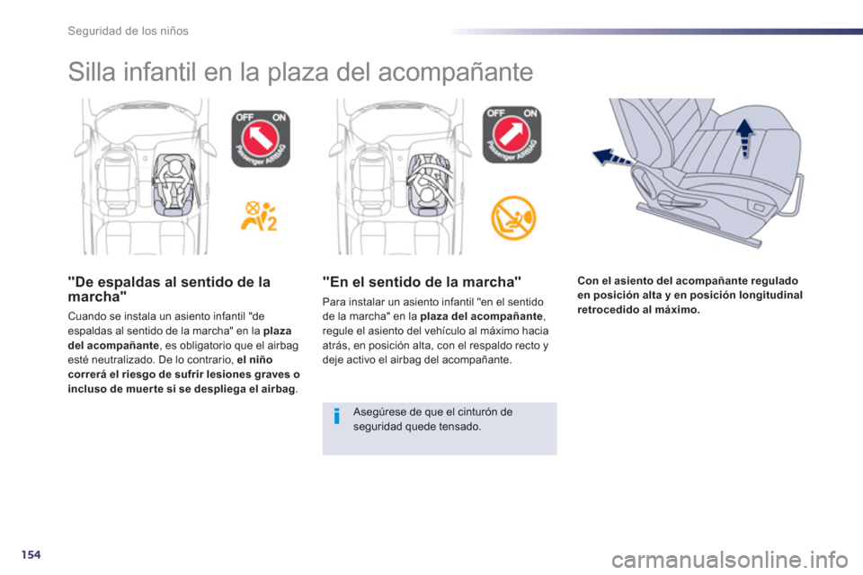 Peugeot 508 Hybrid 2013  Manual del propietario (in Spanish) 154
Seguridad de los niños
"De espaldas al sentido de la marcha"
Cuando se instala un asiento infantil "de espaldas al sentido de la marcha" en la plazadel acompañante, es obligatorio que el airbag 