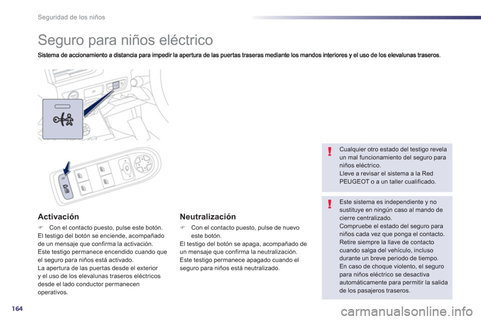 Peugeot 508 Hybrid 2013  Manual del propietario (in Spanish) 164
Seguridad de los niños
   
 
 
 
 
Seguro para niños eléctrico 
Activación 
�)Con el contacto puesto, pulse este botón.
El testigo del botón se enciende, acompañado
de un mensaje que confir