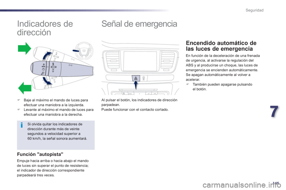 Peugeot 508 Hybrid 2013  Manual del propietario (in Spanish) 7
165
Seguridad
   
 
 
 
 
 
 
 
 
 
 
 
 
 
Indicadores de 
dirección 
�)Baje al máximo el mando de luces paraefectuar una maniobra a la izquierda.�)Levante al máximo el mando de luces para efect