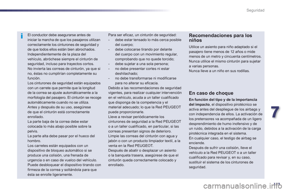 Peugeot 508 Hybrid 2013  Manual del propietario (in Spanish) 7
173
Seguridad
El conductor debe asegurarse antes deiniciar la marcha de que los pasajeros utilizancorrectamente los cinturones de seguridad y 
de que todos ellos están bien abrochados.  Independien