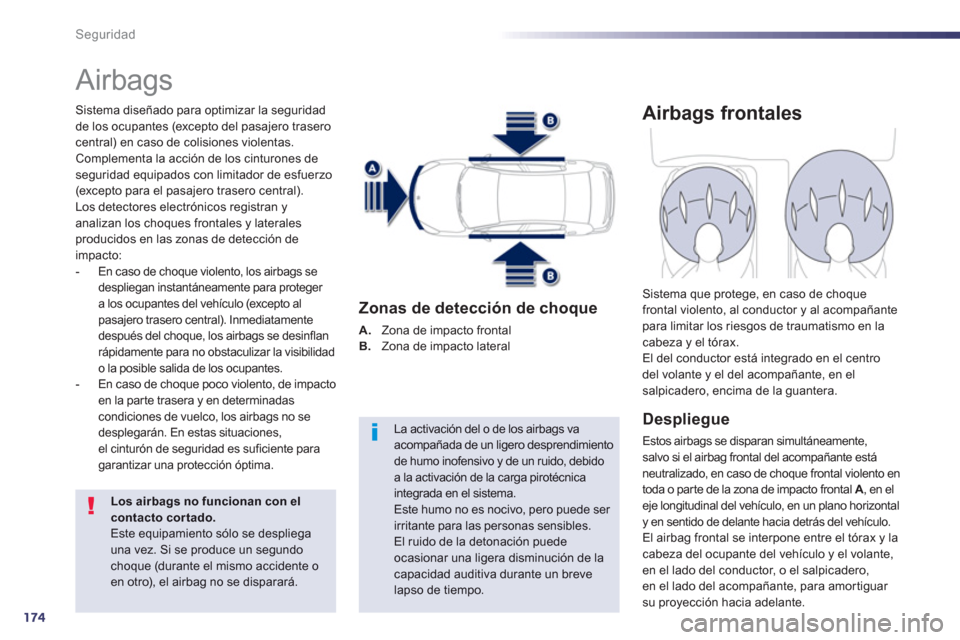 Peugeot 508 Hybrid 2013  Manual del propietario (in Spanish) 174
Seguridad
  Airbags 
Sistema diseñado para optimizar la seguridad
de los ocupantes (excepto del pasajero traserocentral) en caso de colisiones violentas. Complementa la acción de los cinturones 