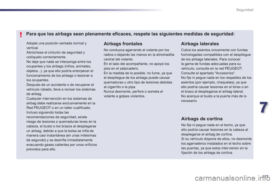 Peugeot 508 Hybrid 2013  Manual del propietario (in Spanish) 7
177
Seguridad
 Adopte una posición sentada normal y 
vertical. Abróchese el cinturón de seguridad y colóquelo correctamente.   No deje que nada se interponga entre los ocupantes y los airbags (n