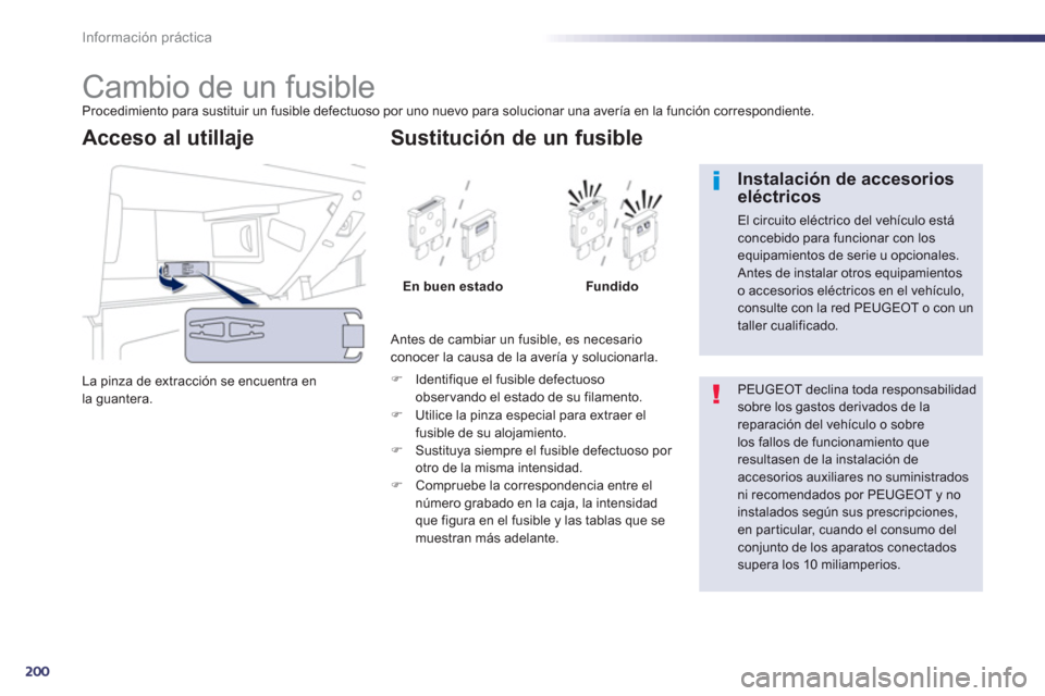 Peugeot 508 Hybrid 2013  Manual del propietario (in Spanish) 200
Información práctica
   
 
 
 
 
 
 
 
 
 
 
 
 
 
 
 
 
 
 
 
Cambio de un fusible Procedimiento para sustituir un fusible defectuoso por uno nuevo para solucionar una avería en la función co
