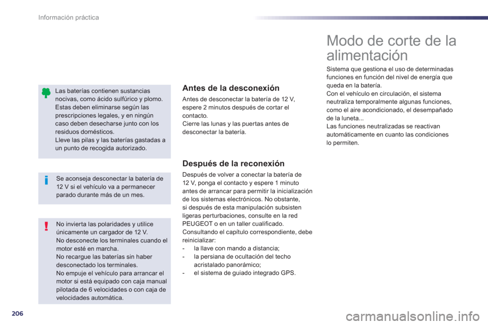 Peugeot 508 Hybrid 2013  Manual del propietario (in Spanish) 206
Información práctica
   
Las baterías contienen sustancias nocivas, como ácido sulfúrico y plomo.Estas deben eliminarse según las prescripciones legales, y en ningúncaso deben desecharse ju