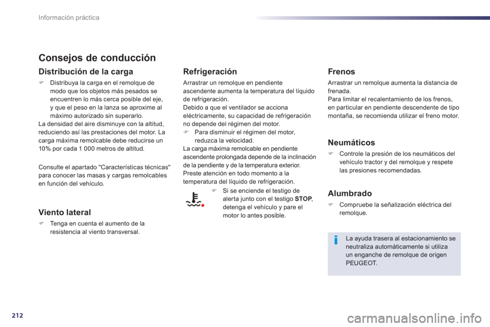 Peugeot 508 Hybrid 2013  Manual del propietario (in Spanish) 212
Información práctica
Consejos de conducción 
Distribución de la carga
�)Distribuya la carga en el remolque demodo que los objetos más pesados se 
encuentren lo más cerca posible del eje,y qu