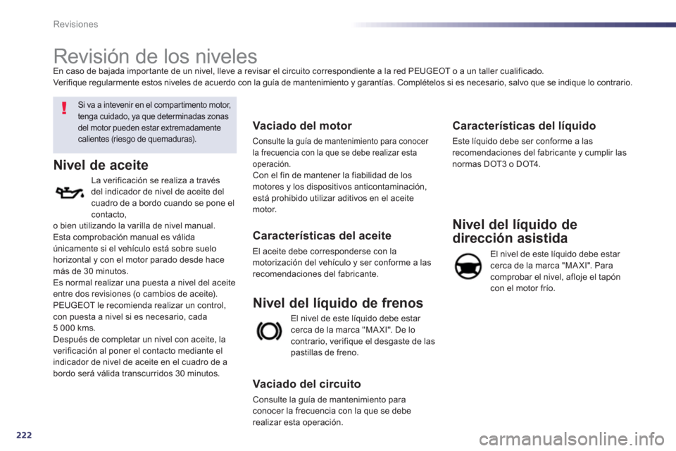 Peugeot 508 Hybrid 2013  Manual del propietario (in Spanish) 222
Revisiones
   
 
 
 
 
 
 
 
Revisión de los niveles  
 
 
Si va a intevenir en el compartimento motor, 
tenga cuidado, ya que determinadas zonas del motor pueden estar extremadamentecalientes (r